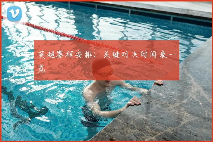 英超赛程安排:关键对决时间表一览