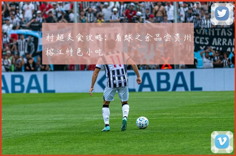 村超美食攻略:看球之余品尝贵州榕江特色小吃