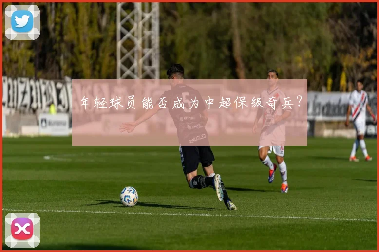年轻球员能否成为中超保级奇兵?