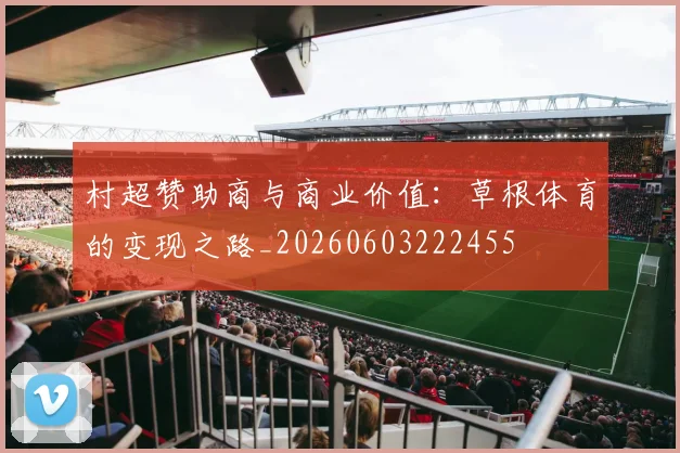 村超赞助商与商业价值：草根体育的变现之路_20260603222455