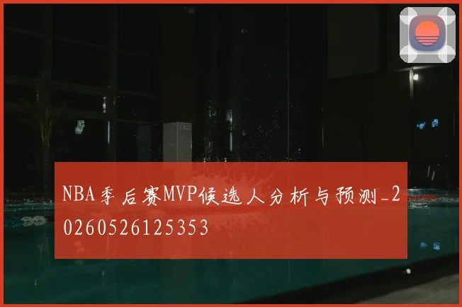 NBA季后赛MVP候选人分析与预测_20260526125353