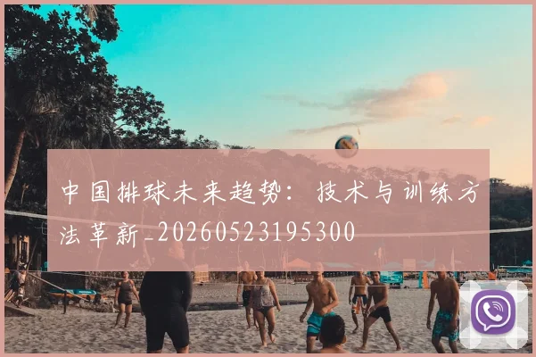 中国排球未来趋势：技术与训练方法革新_20260523195300