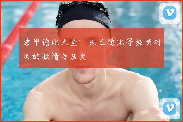 意甲德比大全：米兰德比等经典对决的激情与历史