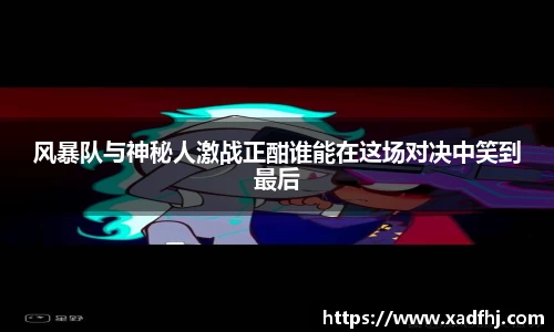 风暴队与神秘人激战正酣谁能在这场对决中笑到最后