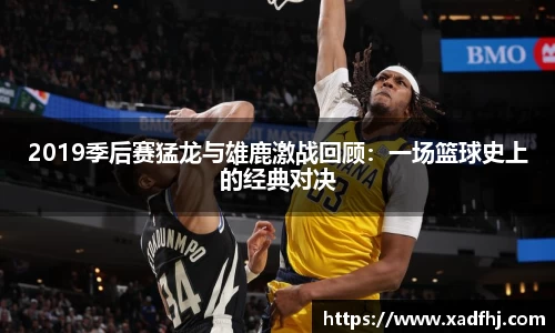 2019季后赛猛龙与雄鹿激战回顾：一场篮球史上的经典对决