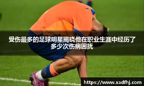 受伤最多的足球明星揭晓他在职业生涯中经历了多少次伤病困扰
